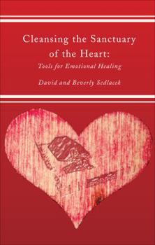 Cleansing the Sanctuary of the Heart: Tools for Emotional Healing