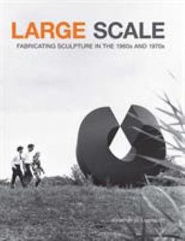 Paperback Large Scale: Fabricating Sculpture in the 1960s and 1970s Book