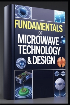 Fundamentals Of Microwave Technology & Design: Modern Telecommunications, Microwave Systems Explained, Theory To Application, Professional Guide To Microwave Design, Principles , Theory & Practice