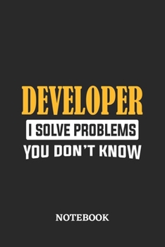 Paperback Developer I Solve Problems You Don't Know Notebook: 6x9 inches - 110 dotgrid pages - Greatest Passionate Office Job Journal Utility - Gift, Present Id Book