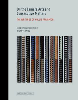 On the Camera Arts and Consecutive Matters: The Writings of Hollis Frampton - Book  of the Writing Art