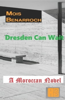 Dresden Can wait: A Moroccan novel (The books of Mois Benarroch. A.Einstein Prize for Literature 2023. Jacqueline Kahanoff Award 2021. Yehuda Amichai Poetry Prize.)