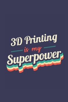 Paperback 3D Printing Is My Superpower: A 6x9 Inch Softcover Diary Notebook With 110 Blank Lined Pages. Funny Vintage 3D Printing Journal to write in. 3D Prin Book