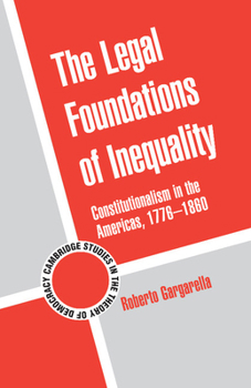 The Legal Foundations of Inequality: Constitutionalism in the Americas, 1776-1860 - Book  of the Cambridge Studies in the Theory of Democracy