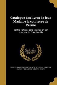 Paperback Catalogue des livres de feue Madame la comtesse de Verrue&#776;: Dont la vente se sera en de&#769;tail en son ho&#770;tel, rue&#776; du Cherchemidy [French] Book