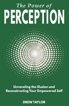 Paperback The Power of Perception: Unraveling the Illusion and Reconstructing your Empowered Self Book