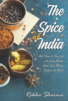 Paperback The Spice of India: Add Flavor to Your Life with Indian Masala: Indian Spice Blends- Powders & Pastes Book