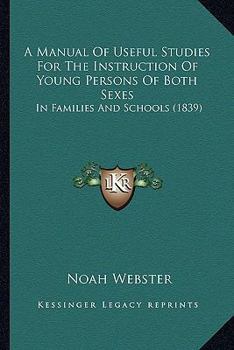 Paperback A Manual Of Useful Studies For The Instruction Of Young Persons Of Both Sexes: In Families And Schools (1839) Book