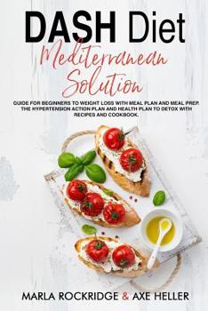 Paperback DASH Diet Mediterranean Solution: Guide for Beginners to Weight Loss with Meal Plan and Meal Prep. The Hypertension Action Plan and Health Plan to Det Book