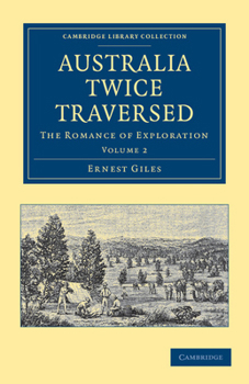 Australia Twice Traversed: The Romance of Exploration, Being a Narrative Compiled From the Journals of Five Exploring Expeditions Into and Through ... Australia, From 1872 to 1876; Volume 2