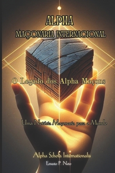 Alpha Maçonaria Internacional: O Legado dos Alpha Maçons (Portuguese Edition)