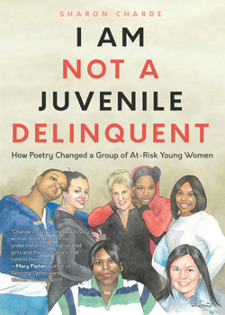 Paperback I Am Not a Juvenile Delinquent: How Poetry Changed a Group of At-Risk Young Women (Lessons in Rehabilitation and Letting It Go) Book