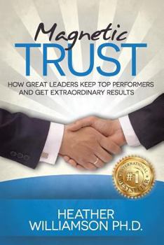 Paperback Magnetic Trust: How Great Leaders Keep Top Performers and Get Extraordinary Results Book