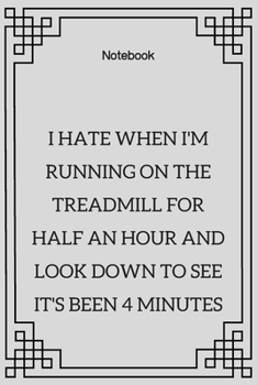 Paperback **I hate when I'm running on the treadmill for half an hour and look down to see it's been 4 minutes**: Lined Notebook Motivational Quotes,120 pages,6 Book