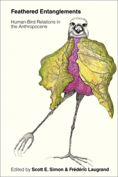 Hardcover Feathered Entanglements: Human-Bird Relations in the Anthropocene Book