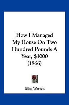 Paperback How I Managed My House On Two Hundred Pounds A Year, $1000 (1866) Book