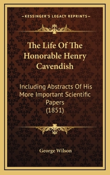 The Life Of The Honorable Henry Cavendish: Including Abstracts Of His More Important Scientific Papers