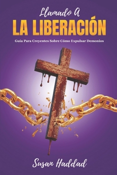 Llamado A La Liberación: Guía Para Creyentes Sobre Cómo Expulsar Demonios (Spanish Edition)