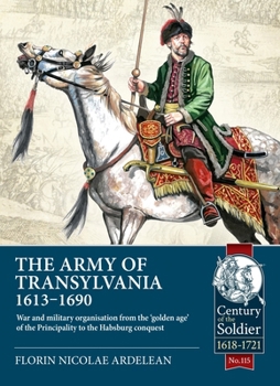 Paperback The Army of Transylvania 1613-1690: War and Military Organization from the 'Golden Age' of the Principality to the Habsburg Conquest Book