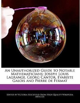 Paperback An Unauthorized Guide to Notable Mathematicians: Joseph Louis Lagrange, Georg Cantor, Evariste Galois and Pierre de Fermat Book