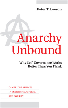 Anarchy Unbound: Why Self-Governance Works Better Than You Think - Book  of the Cambridge Studies in Economics, Choice, and Society