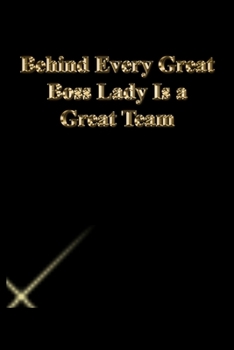 Behind Every Great Boss Lady Is a Great Team: Lined Notebook / Journal Gift, 118 Pages, 6x9, Gold letters,Black cover, Matte Finish
