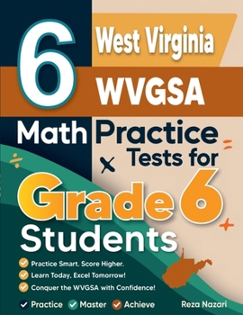 Paperback 6 West Virginia WVGSA Math Practice Tests for Grade 6 Students: A Complete Guide to Building Math Mastery and Excelling on the West Virginia WVGSA Tes Book