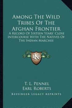 Among the wild tribes of the Afghan frontier; a record of sixteen years' close intercourse with nati