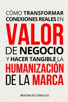 Paperback Cómo transformar conexiones reales en valor de negocio y hacer tangible la humanización de la marca [Spanish] Book