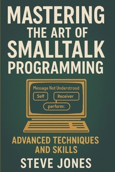 Mastering the Art of Smalltalk Programming: Advanced Techniques and Skills