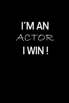 Paperback I'm An Actor I Win !: Actor Gifts For Theatre - Blank Lined Notebook Journal - (6 x 9 Inches) - 120 Pages Book