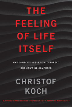 Hardcover The Feeling of Life Itself: Why Consciousness Is Widespread But Can't Be Computed Book