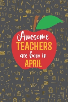 Paperback Awesome Teachers are born in April: Blank line journal notebook for Teachers - Teachers birth month composition notebook Book