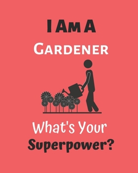 I Am A Gardener What's Your Superpower?: Garden journal planner and log book, garden gift for grandma, garden gift-100 pages(8"x10") Matte cover finish