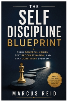 Paperback The Self-Discipline Blueprint: Build Powerful Habits, Beat Procrastination, and Stay Consistent Every Day Book