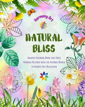 Paperback Natural Bliss - Amazing Coloring Book that Fuses Mandala Patterns with the Natural World to Achieve Full Relaxation: Collection of Powerful Spiritual Book