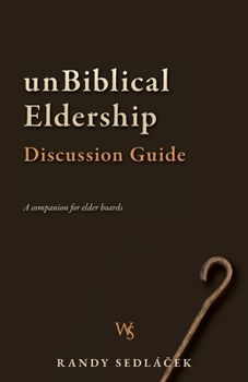 UnBiblical Eldership Discussion Guide : A Companion for Elder Boards