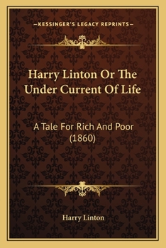 Harry Linton Or The Under Current Of Life: A Tale For Rich And Poor