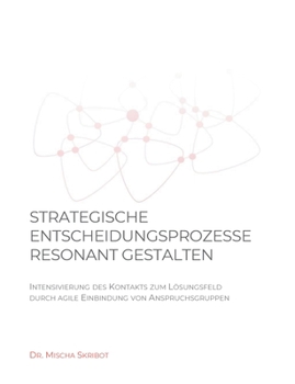 Paperback Strategische Entscheidungsprozesse resonant gestalten: Intensivierung des Kontakts zum Lösungsfeld durch agile Einbindung von Anspruchsgruppen [German] Book