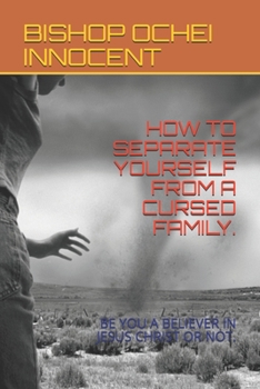 Paperback How to Separate Yourself from a Cursed Family.: Be You a Believer in Jesus Christ or Not. Book