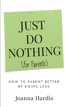Paperback Just Do Nothing (for parents): How to Parent Better by Doing Less Book