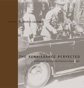Paperback The Renaissance Perfected: Architecture, Spectacle, and Tourism in Fascist Italy Book