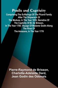 Perils and Captivity; Comprising The sufferings of the Picard family after the shipwreck of the Medusa, in the year 1816; Narrative of the captivity ... the river of the Amazons, in the year 1770