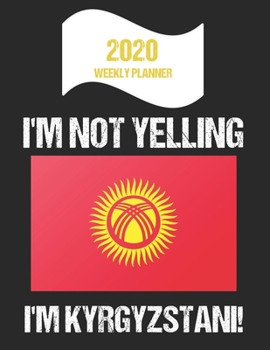Paperback 2020 Weekly Planner I'm Not Yelling I'm Kyrgyzstani: Funny Kyrgyzstan Flag Quote Dated Calendar With To-Do List Book
