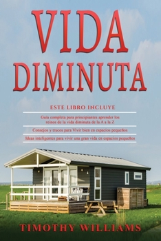 Paperback Vida Diminuta: 3 en 1- Guía completa para principiantes+ Consejos y trucos para Vivir bien en espacios pequeños+ Ideas inteligentes p [Spanish] Book