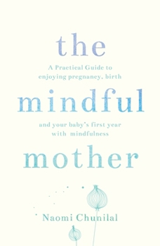 Paperback The Mindful Mother: A Practical and Spiritual Guide to Enjoying Pregnancy, Birth and Beyond with Mindfulness Book