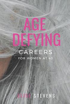 Paperback Age Defying Careers for Women at 40: A Practical Guide to Understanding You, Identifying Your Career Passion and Developing Your Plan Book