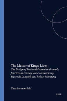 The Matter of Kings' Lives: The Design of Past and Present in the Early Fourteenth-Century Verse Chronicles by Pierre de Langtoft and Robert Manny