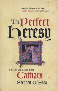 The Perfect Heresy: The Revolutionary Life and Death of the Medieval Cathars