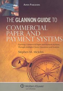 The Glannon Guide to Commercial Paper and Payment Systems: Learning Commercial Paper and Payment Systems Through Multiple-Choice Questions and Analysis